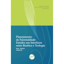 PLANEJAMENTO DA PARENTALIDADE: ESTUDOS NAS INTERFACES ENTRE BIOÉTICA E TEOLOGIA - VOL. 20