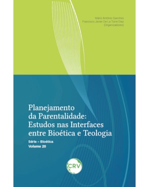 PLANEJAMENTO DA PARENTALIDADE: ESTUDOS NAS INTERFACES ENTRE BIOÉTICA E TEOLOGIA - VOL. 20