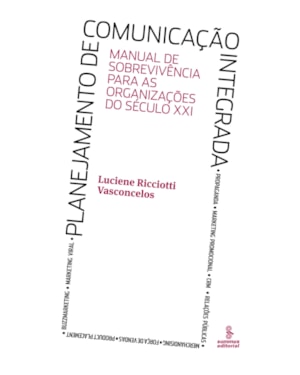 PLANEJAMENTO DE COMUNICAÇÃO INTEGRADA: MANUAL DE SOBREVIVÊNCIA PARA AS ORGANIZAÇÕES DO SÉCULO XXI