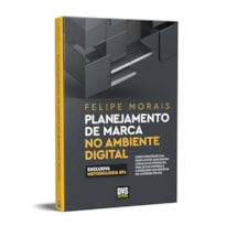PLANEJAMENTO DE MARCA NO AMBIENTE DIGITAL - COMO CONSTRUIR UMA MARCA FORTE ANALISANDO CERCA DE 60 PONTOS DA VIDA DA SUA EMPRESA E CONSOLIDAR SEU NEGÓCIO NO UNIVERSO ONLINE