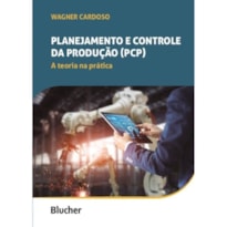 PLANEJAMENTO E CONTROLE DA PRODUÇÃO (PCP): A TEORIA NA PRÁTICA