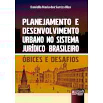 PLANEJAMENTO E DESENVOLVIMENTO URBANO NO SISTEMA JURÍDICO BRASILEIRO - ÓBICES E DESAFIOS