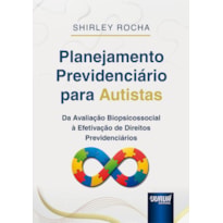 PLANEJAMENTO PREVIDENCIÁRIO PARA AUTISTAS - DA AVALIAÇÃO BIOPSICOSSOCIAL À EFETIVAÇÃO DE DIREITOS PREVIDENCIÁRIOS