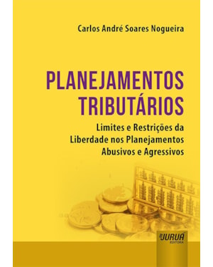 PLANEJAMENTOS TRIBUTÁRIOS - LIMITES E RESTRIÇÕES DA LIBERDADE NOS PLANEJAMENTOS ABUSIVOS E AGRESSIVOS
