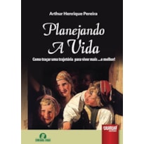 PLANEJANDO A VIDA - COMO TRAÇAR UMA TRAJETÓRIA PARA VIVER MAIS ...E MELHOR!