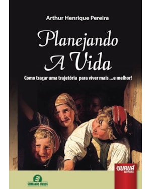 PLANEJANDO A VIDA - COMO TRAÇAR UMA TRAJETÓRIA PARA VIVER MAIS ...E MELHOR!