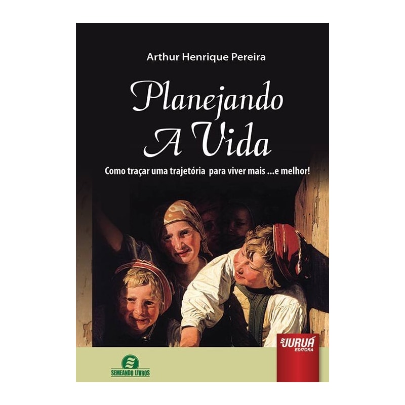 PLANEJANDO A VIDA - COMO TRAÇAR UMA TRAJETÓRIA PARA VIVER MAIS ...E MELHOR!