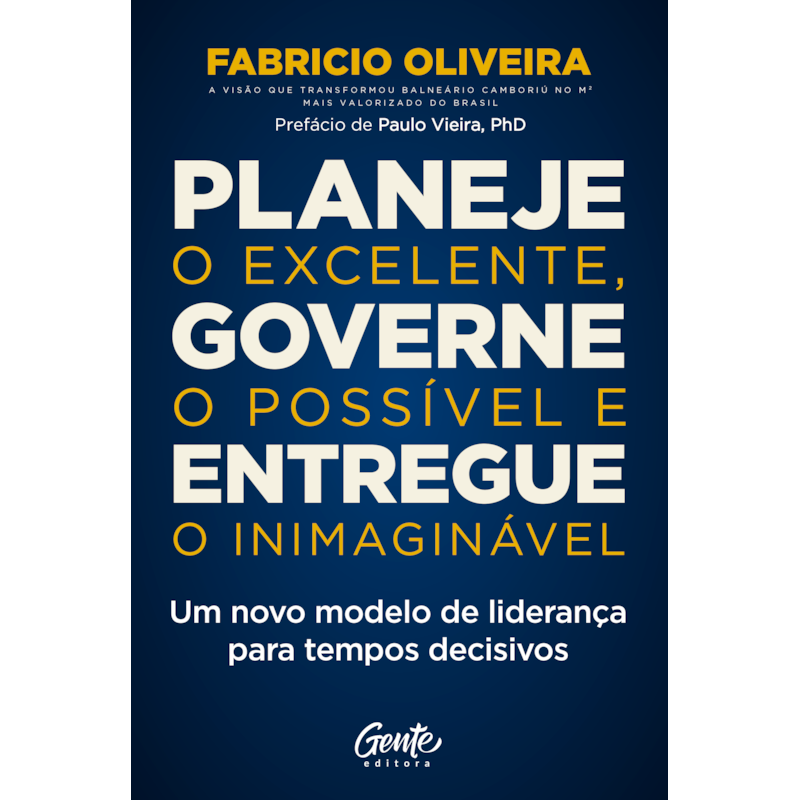 PLANEJE O EXCELENTE, GOVERNE O POSSÍVEL E ENTREGUE O INIMAGINÁVEL: UM NOVO MODELO DE LIDERANÇA PARA TEMPOS DECISIVOS