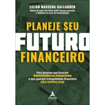 Planeje seu futuro financeiro: para pessoas que buscam independência financeira e que querem tranquilidade financeira não apenas hoje