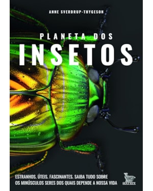 PLANETA DOS INSETOS: ESTRANHOS. ÚTEIS. FASCINANTES.SAIBA TUDO SOBRE OS MINÚSCULOS SERES DOS QUAIS DEPENDE NOSSA VIDA
