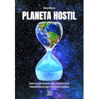 PLANETA HOSTIL: COMO AS AÇÕES HUMANAS ESTÃO MUDANDO A TERRA E FAZENDO DELA UM LUGAR IMPREVISÍVEL E PERIGOSO