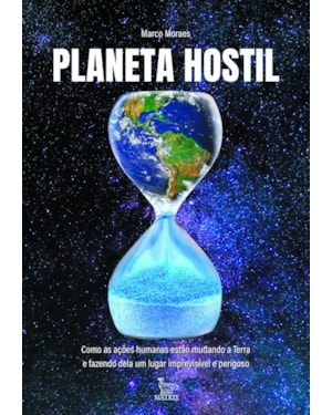 PLANETA HOSTIL: COMO AS AÇÕES HUMANAS ESTÃO MUDANDO A TERRA E FAZENDO DELA UM LUGAR IMPREVISÍVEL E PERIGOSO