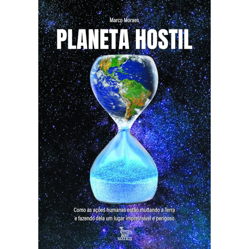 PLANETA HOSTIL: COMO AS AÇÕES HUMANAS ESTÃO MUDANDO A TERRA E FAZENDO DELA UM LUGAR IMPREVISÍVEL E PERIGOSO
