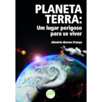 PLANETA TERRA: UM LUGAR PERIGOSO PARA SE VIVER
