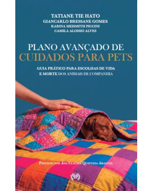PLANO AVANÇADO DE CUIDADOS PARA PETS - GUIA PRÁTICO PARA ESCOLHAS DE VIDA E DE MORTE DOS ANIMAIS DE COMPANHIA