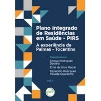 PLANO INTEGRADO DE RESIDÊNCIAS EM SAÚDE - PIRS:: A EXPERIÊNCIA DE PALMAS - TOCANTINS VOL. 1