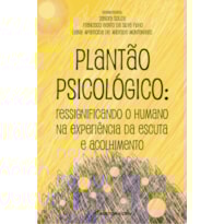 PLANTÃO PSICOLÓGICO: RESSIGNIFICANDO O HUMANO NA EXPERIÊNCIA DA ESCUTA E ACOLHIMENTO