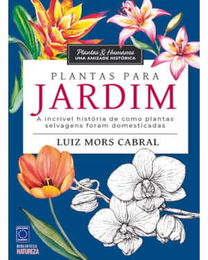 PLANTAS & HUMANOS, UMA AMIZADE HISTÓRICA: PLANTAS PARA JARDIM