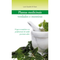 PLANTAS MEDICINAIS: VERDADES E MENTIRAS: O QUE OS USUÁRIOS E OS PROFISSIONAIS DE SAÚDE PRECISAM SABER