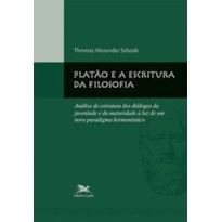 PLATÃO E A ESCRITURA DA FILOSOFIA - ANÁLISE DE ESTRUTURA DOS DIÁLOGOS DA JUVENTUDE E DA MATURIDADE À LUZ DE UM NOVO PARADIGMA: ANÁLISE DE ESTRUTURA DOS DIÁLOGOS DA JUVENTUDE E DA MATURIDADE À LUZ DE UM NOVO PARADIGMA