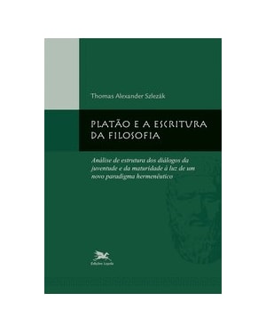 PLATÃO E A ESCRITURA DA FILOSOFIA - ANÁLISE DE ESTRUTURA DOS DIÁLOGOS DA JUVENTUDE E DA MATURIDADE À LUZ DE UM NOVO PARADIGMA: ANÁLISE DE ESTRUTURA DOS DIÁLOGOS DA JUVENTUDE E DA MATURIDADE À LUZ DE UM NOVO PARADIGMA