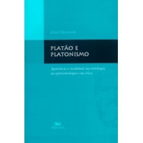 PLATÃO E PLATONISMO: APARÊNCIA E REALIDADE NA ONTOLOGIA, NA EPISTEMOLOGIA E NA ÉTICA