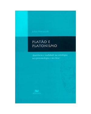 PLATÃO E PLATONISMO: APARÊNCIA E REALIDADE NA ONTOLOGIA, NA EPISTEMOLOGIA E NA ÉTICA
