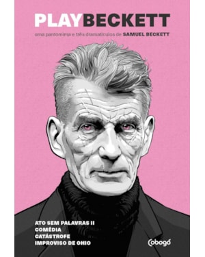 PLAY BECKETT - UMA PANTOMIMA E TRÊS DRAMATÍCULOS DE SAMUEL BECKETT: ATOS SEM PALAVRAS II, COMÉDIA / PLAY, CATÁSTROFE, IMPROVISO DE OHIO