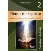 PLENOS DO ESPÍRITO VOL. 2: JESUS INAUGURA UM REINO MUITO ESPECIAL - PREPARAÇÃO PARA A CONFIRMAÇÃO