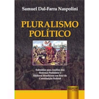 PLURALISMO POLÍTICO - SUBSÍDIOS PARA ANÁLISE DOS SISTEMAS PARTIDÁRIO E ELEITORAL BRASILEIROS EM FACE DA CF/88