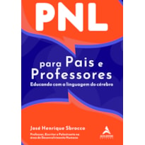 PNL PARA PAIS E PROFESSORES: EDUCANDO COM A LINGUAGEM DO CÉREBRO