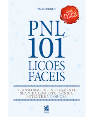 PNL - PROGRAMAÇÃO NEUROLINGUÍSTICA - 101 LIÇÕES FÁCEIS | GUIA PRÁTICO E RÁPIDO