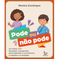 PODE OU NÃO PODE: 40 CARTAS COM SITUAÇÕES E PERGUNTAS PARA ESTIMULAR A CONVIVÊNCIA, O RESPEITO E A EMPATIA