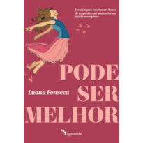 PODE SER MELHOR: UMA VIAGEM INTERIOR EM BUSCA DE RESPOSTAS QUE PODEM TORNAR A VIDA MAIS PLENA