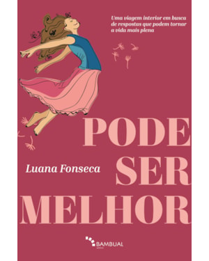 PODE SER MELHOR: UMA VIAGEM INTERIOR EM BUSCA DE RESPOSTAS QUE PODEM TORNAR A VIDA MAIS PLENA