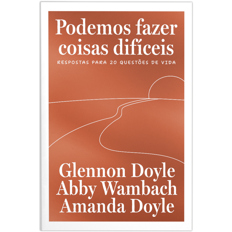 PODEMOS FAZER COISAS DIFÍCEIS: RESPOSTAS PARA 20 QUESTÕES DE VIDA