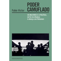 PODER CAMUFLADO: OS MILITARES E A POLÍTICA, DO FIM DA DITADURA À ALIANÇA COM BOLSONARO - VENCEDOR JABUTI 2023