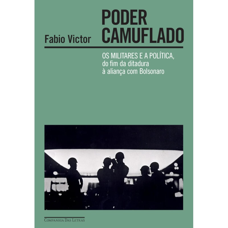 PODER CAMUFLADO - VENCEDOR JABUTI 2023: OS MILITARES E A POLÍTICA, DO FIM DA DITADURA À ALIANÇA COM BOLSONARO