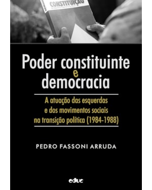 PODER CONSTITUINTE E DEMOCRACIA - A ATUAÇÃO DAS ESQUERDAS E DOS MOVIMENTOS SOCIAIS NA TRANSIÇÃO POLÍTICA (1984-1988)