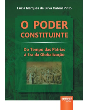 PODER CONSTITUINTE, O - DO TEMPO DAS PÁTRIAS À ERA DA GLOBALIZAÇÃO