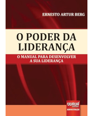 PODER DA LIDERANÇA, O - O MANUAL PARA DESENVOLVER A SUA LIDERANÇA