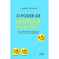PODER DE MUDAR HÁBITOS, O - COMO RECONHECER FRAQUEZAS E POTENCIALIZAR SUAS HABILIDADES
