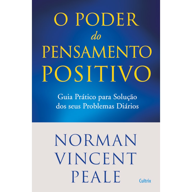 Poder do pensamento positivo: guia prático para solução dos seus problemas diários.