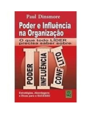 PODER E INFLUENCIA NA ORGANIZACAO - O QUE TODO LIDER PRECISA SABER SOBRE: P