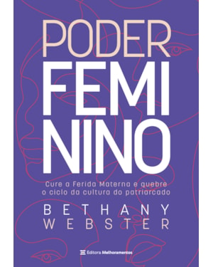 PODER FEMININO: CURE A FERIDA MATERNA E QUEBRE O CICLO DA CULTURA DO PATRIARCADO
