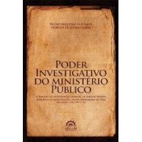 Poder investigativo do Ministério Público: o parquet na investigação criminal, os sujeitos passivos polêmicos da investigação - Novas abordagens ao tema (atualizado com a PEC n. 37)