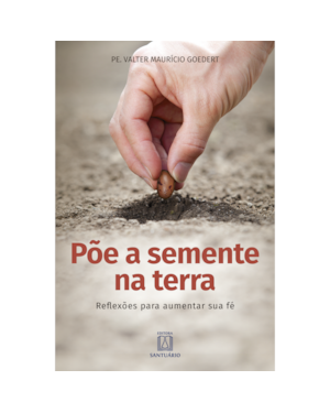 PÕE A SEMENTE NA TERRA