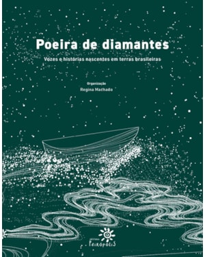 POEIRA DE DIAMANTES: VOZES E HISTÓRIAS NASCENTES EM TERRAS BRASILEIRAS (ALTAMENTE RECOMENDÁVEL FNLIJ 2025 NA CATEGORIA RECONTO)