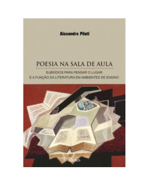 POESIA NA SALA DE AULA - SUBSÍDIOS PARA PENSAR O LUGAR E A FUNÇÃO DA LITERATURA EM AMBIENTES DE ENSINO