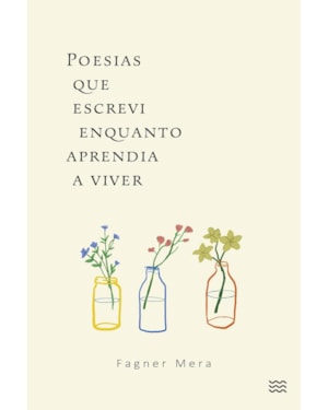 POESIAS QUE ESCREVI ENQUANTO APRENDIA A VIVER